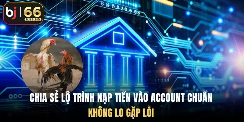 chia-se-lo-trinh-nap-tien-vao-account-chuan-khong-lo-gap-loi