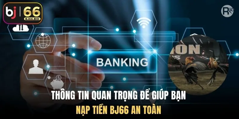 thong-tin-quan-trong-de-giup-ban-nap-tien-bj66-an-toan
