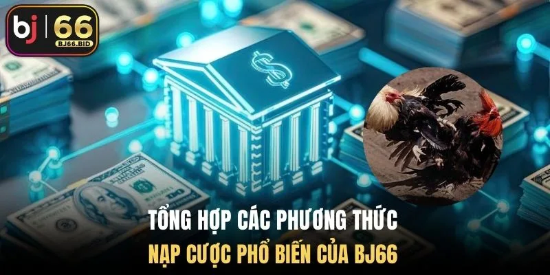 tong-hop-cac-phuong-thuc-nap-cuoc-pho-bien-cua-bj66